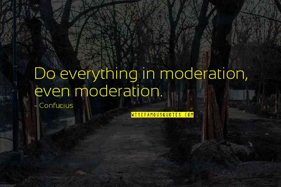 Trainica Lenjerii Quotes By Confucius: Do everything in moderation, even moderation. Trainica Lenjerii Quotes By Confucius: Do everything in moderation, even moderation.