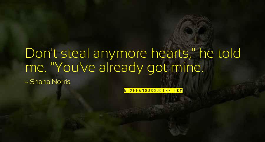 Trainig Quotes By Shana Norris: Don't steal anymore hearts," he told me. "You've
