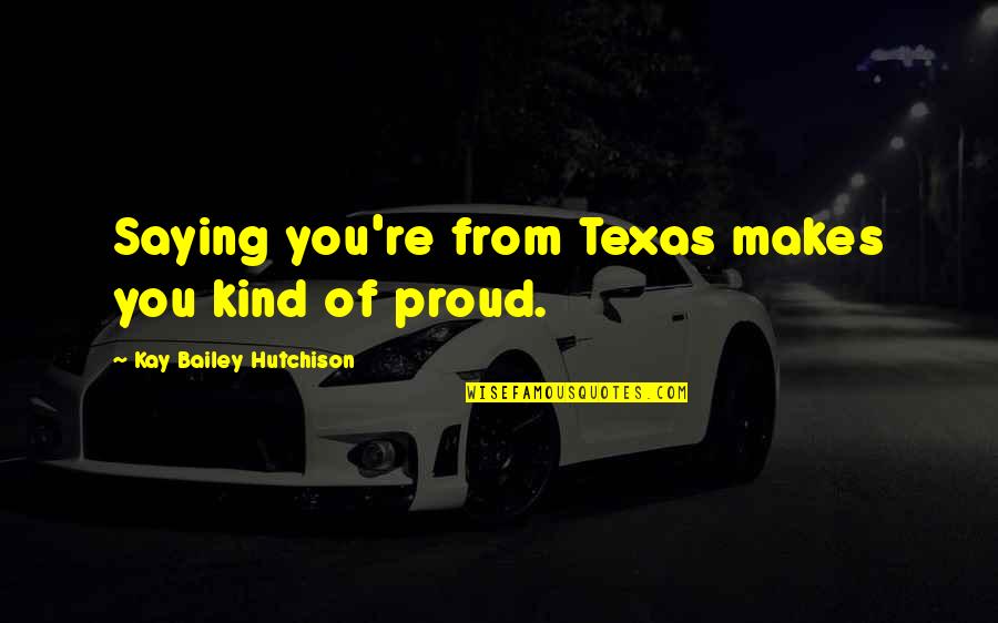 Training A Child Quotes By Kay Bailey Hutchison: Saying you're from Texas makes you kind of