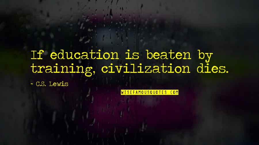 Training And Education Quotes By C.S. Lewis: If education is beaten by training, civilization dies.