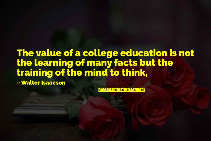 Training And Education Quotes By Walter Isaacson: The value of a college education is not