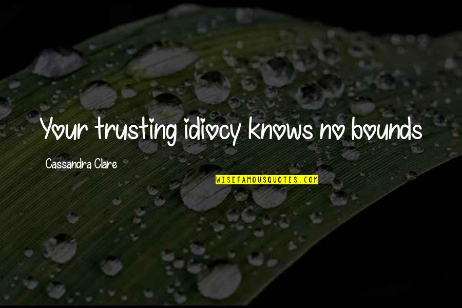 Training And Hard Work Quotes By Cassandra Clare: Your trusting idiocy knows no bounds