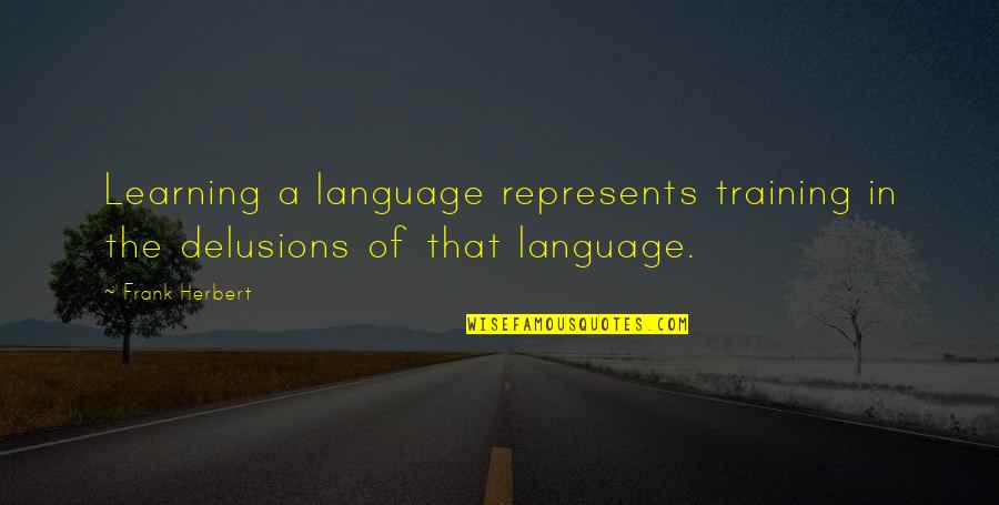Training And Learning Quotes By Frank Herbert: Learning a language represents training in the delusions