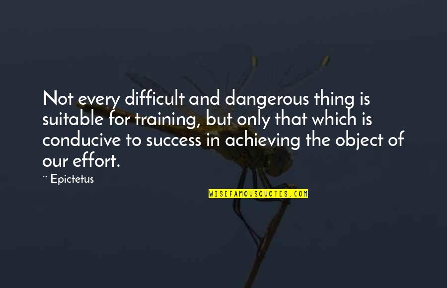 Training And Success Quotes By Epictetus: Not every difficult and dangerous thing is suitable