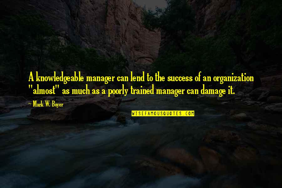 Training And Success Quotes By Mark W. Boyer: A knowledgeable manager can lend to the success