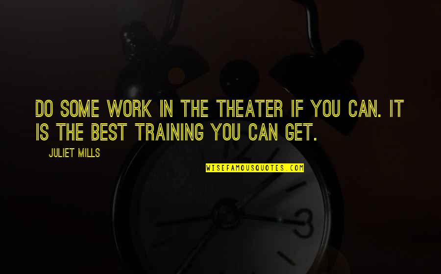 Training At Work Quotes By Juliet Mills: Do some work in the theater if you