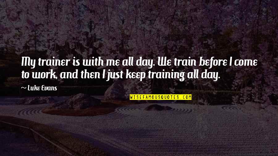 Training At Work Quotes By Luke Evans: My trainer is with me all day. We