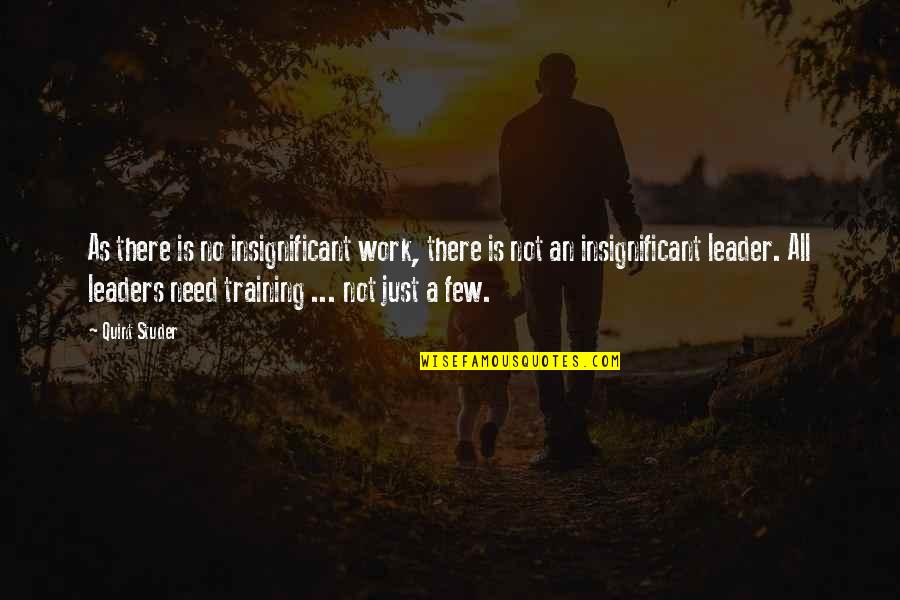 Training At Work Quotes By Quint Studer: As there is no insignificant work, there is