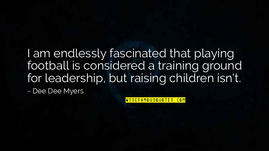 Training Children Quotes By Dee Dee Myers: I am endlessly fascinated that playing football is