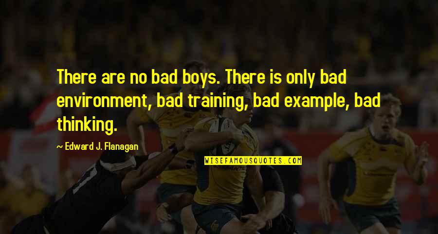 Training Children Quotes By Edward J. Flanagan: There are no bad boys. There is only