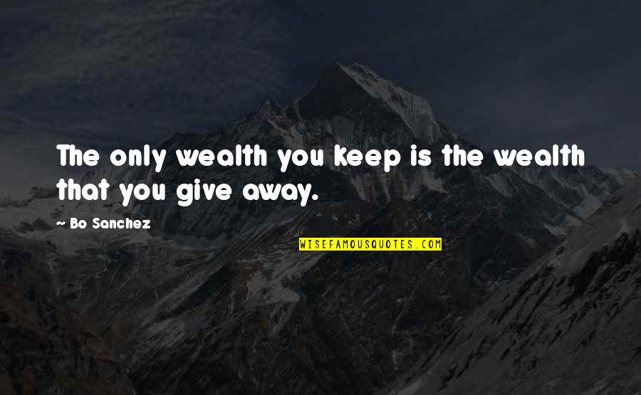 Training Day King Kong Quotes By Bo Sanchez: The only wealth you keep is the wealth