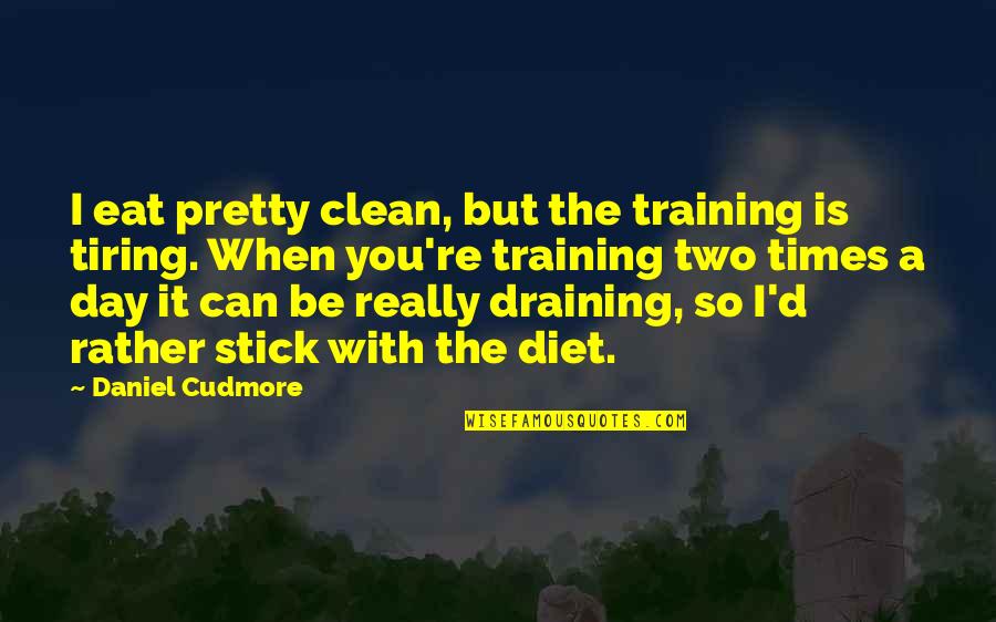 Training Day Quotes By Daniel Cudmore: I eat pretty clean, but the training is