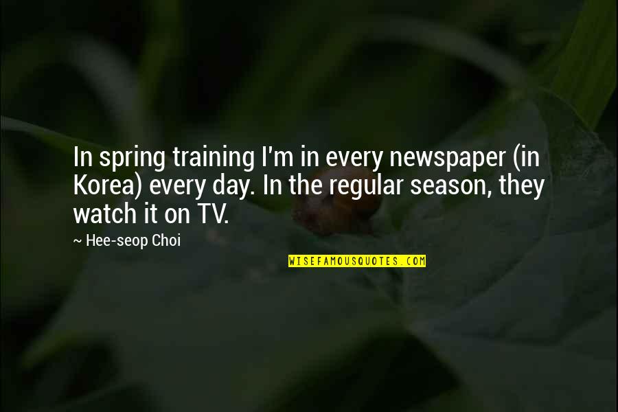 Training Day Quotes By Hee-seop Choi: In spring training I'm in every newspaper (in