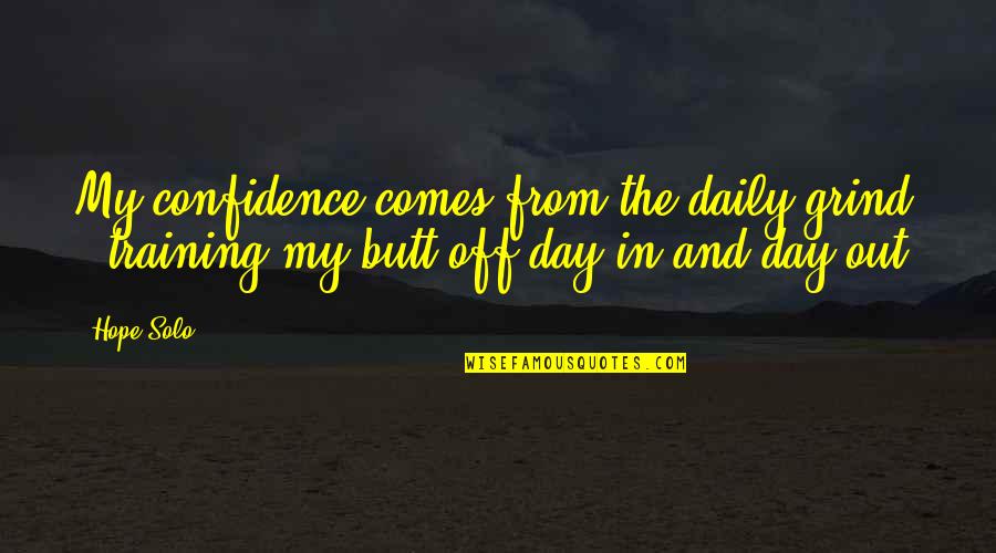 Training Day Quotes By Hope Solo: My confidence comes from the daily grind -