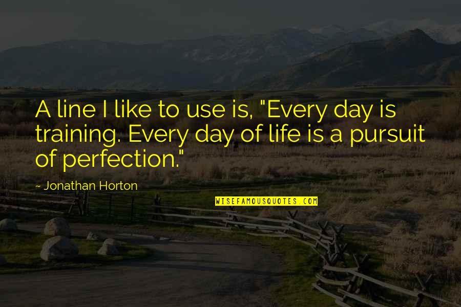 Training Day Quotes By Jonathan Horton: A line I like to use is, "Every