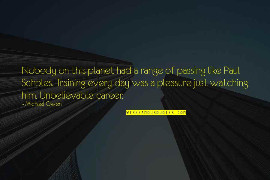 Training Day Quotes By Michael Owen: Nobody on this planet had a range of