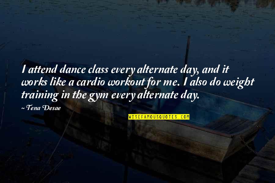 Training Day Quotes By Tena Desae: I attend dance class every alternate day, and