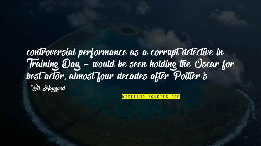 Training Day Quotes By Wil Haygood: controversial performance as a corrupt detective in Training