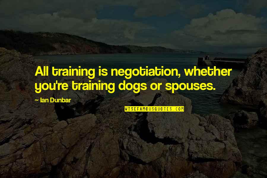 Training Dogs Quotes By Ian Dunbar: All training is negotiation, whether you're training dogs
