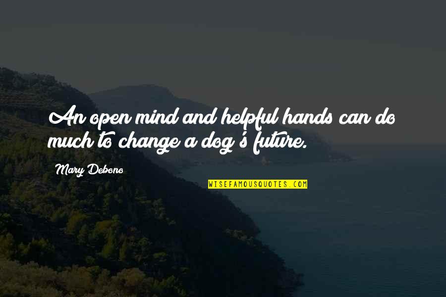 Training Dogs Quotes By Mary Debono: An open mind and helpful hands can do