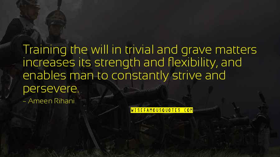 Training For Strength Quotes By Ameen Rihani: Training the will in trivial and grave matters