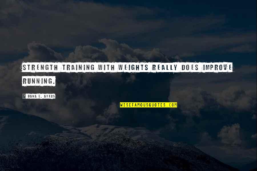 Training For Strength Quotes By Dana L. Ayers: Strength training with weights really does improve running.