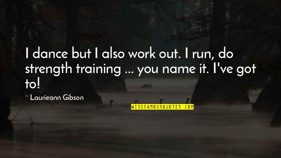 Training For Strength Quotes By Laurieann Gibson: I dance but I also work out. I