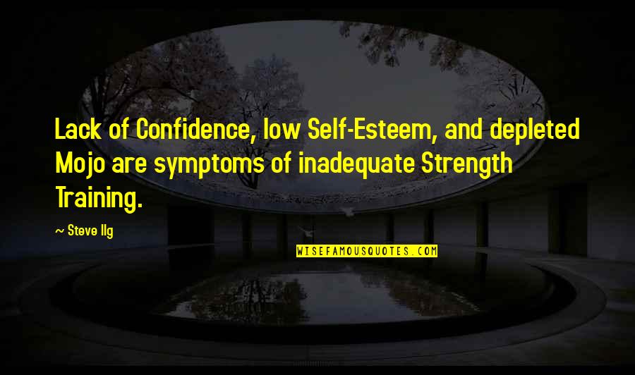 Training For Strength Quotes By Steve Ilg: Lack of Confidence, low Self-Esteem, and depleted Mojo