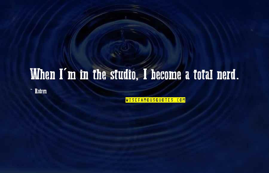 Training Ground Quotes By Robyn: When I'm in the studio, I become a