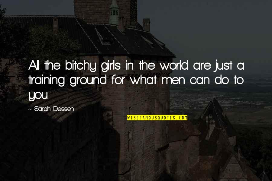 Training Ground Quotes By Sarah Dessen: All the bitchy girls in the world are Training Ground Quotes By Sarah Dessen: All the bitchy girls in the world are