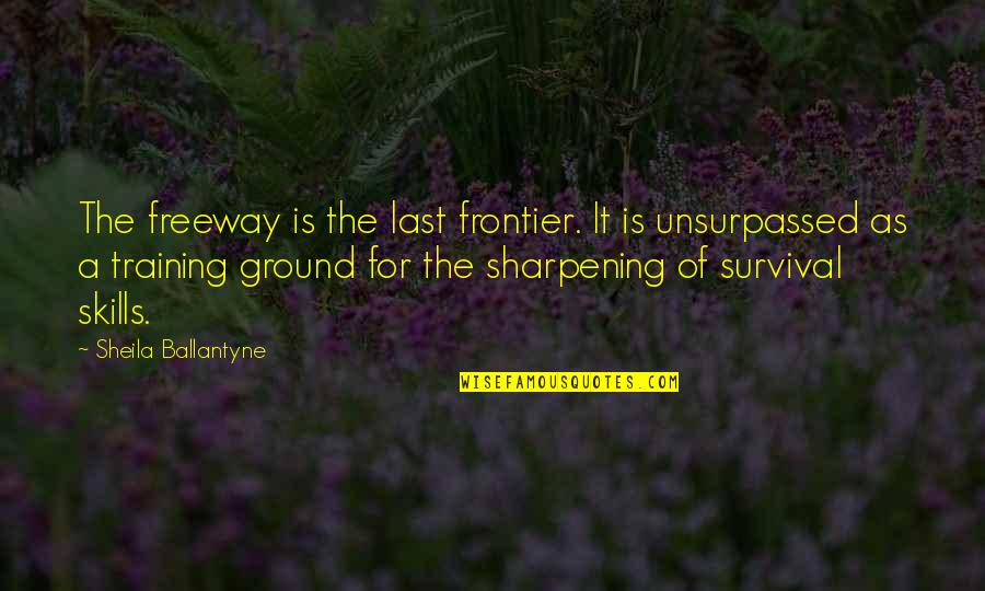 Training Ground Quotes By Sheila Ballantyne: The freeway is the last frontier. It is Training Ground Quotes By Sheila Ballantyne: The freeway is the last frontier. It is