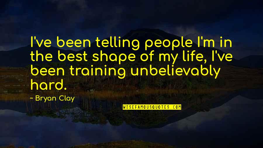 Training Hard Quotes By Bryan Clay: I've been telling people I'm in the best