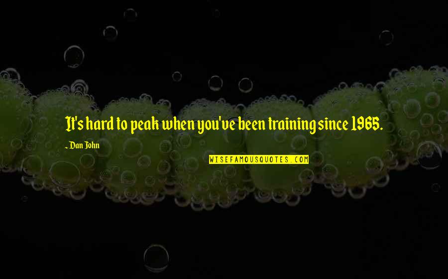 Training Hard Quotes By Dan John: It's hard to peak when you've been training