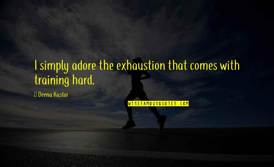 Training Hard Quotes By Deena Kastor: I simply adore the exhaustion that comes with
