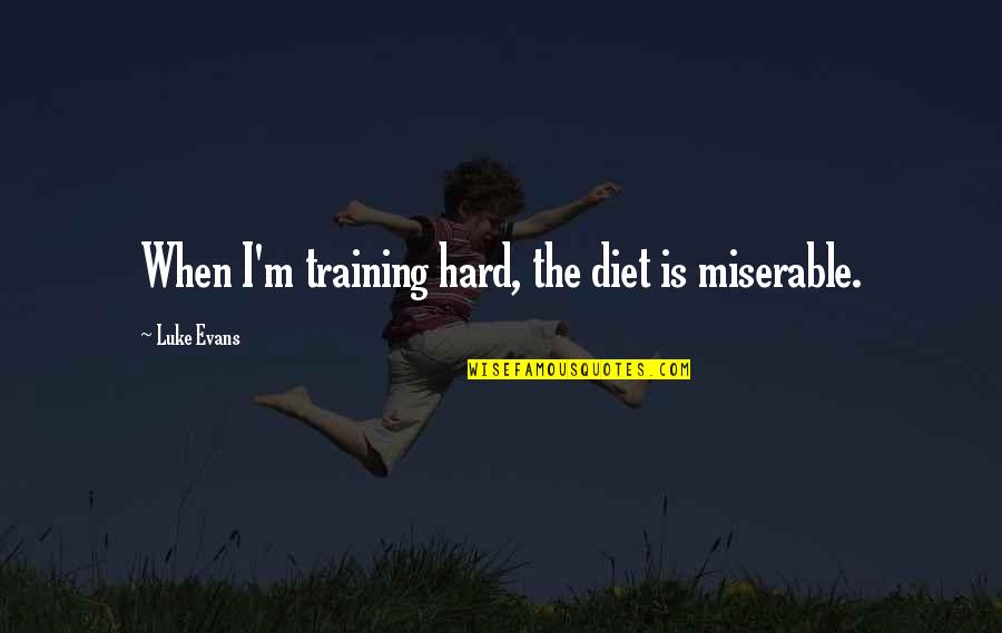 Training Hard Quotes By Luke Evans: When I'm training hard, the diet is miserable.