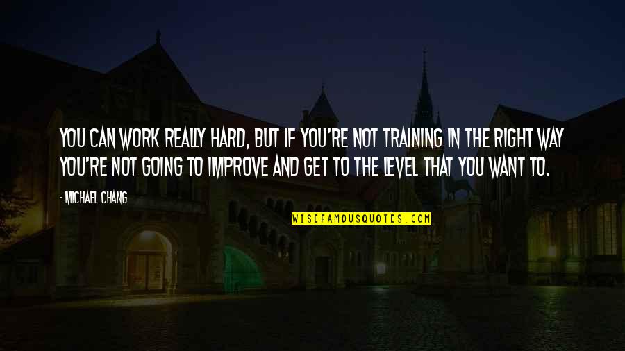 Training Hard Quotes By Michael Chang: You can work really hard, but if you're