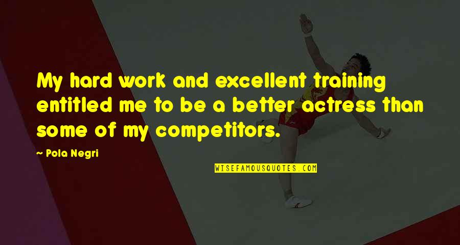 Training Hard Quotes By Pola Negri: My hard work and excellent training entitled me
