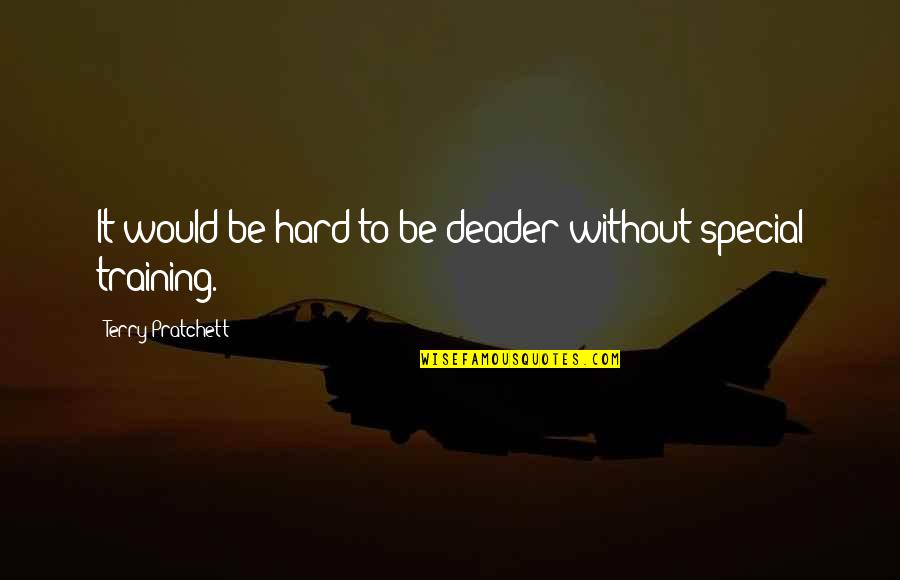 Training Hard Quotes By Terry Pratchett: It would be hard to be deader without