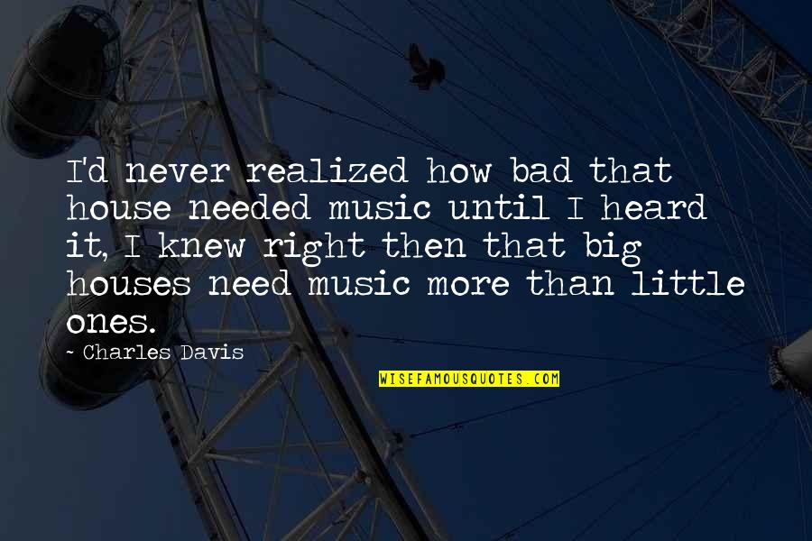 Training Harder Quotes By Charles Davis: I'd never realized how bad that house needed