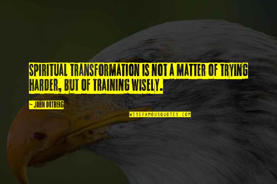 Training Harder Quotes By John Ortberg: Spiritual transformation is not a matter of trying