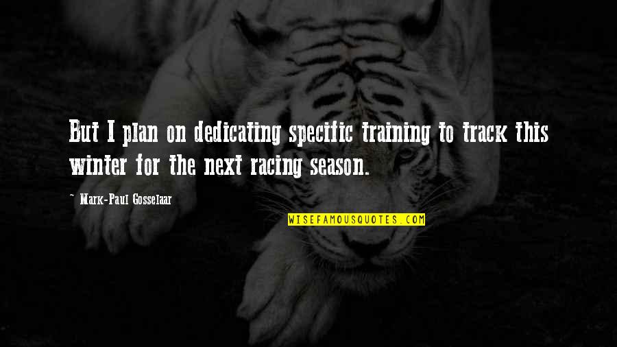 Training In Winter Quotes By Mark-Paul Gosselaar: But I plan on dedicating specific training to Training In Winter Quotes By Mark-Paul Gosselaar: But I plan on dedicating specific training to