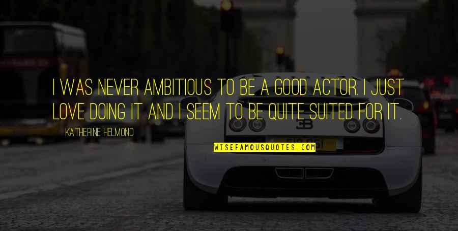Training Inspirational And Motivational Quotes By Katherine Helmond: I was never ambitious to be a good Training Inspirational And Motivational Quotes By Katherine Helmond: I was never ambitious to be a good