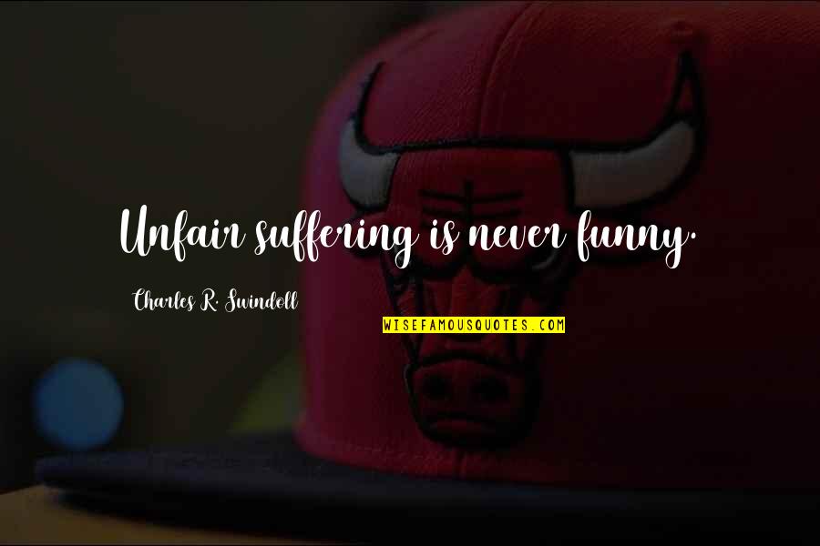 Training Intensity Quotes By Charles R. Swindoll: Unfair suffering is never funny. Training Intensity Quotes By Charles R. Swindoll: Unfair suffering is never funny.
