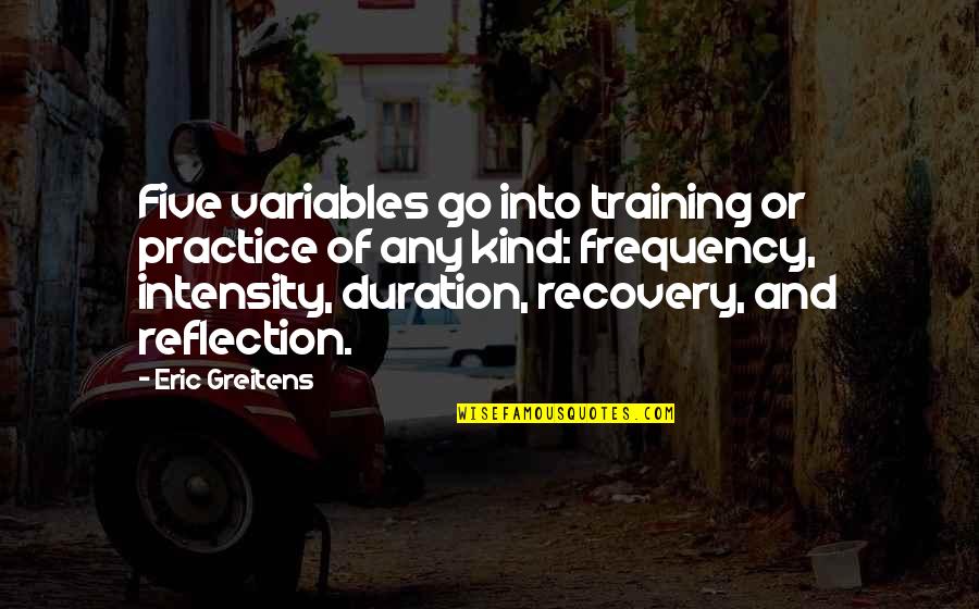 Training Intensity Quotes By Eric Greitens: Five variables go into training or practice of