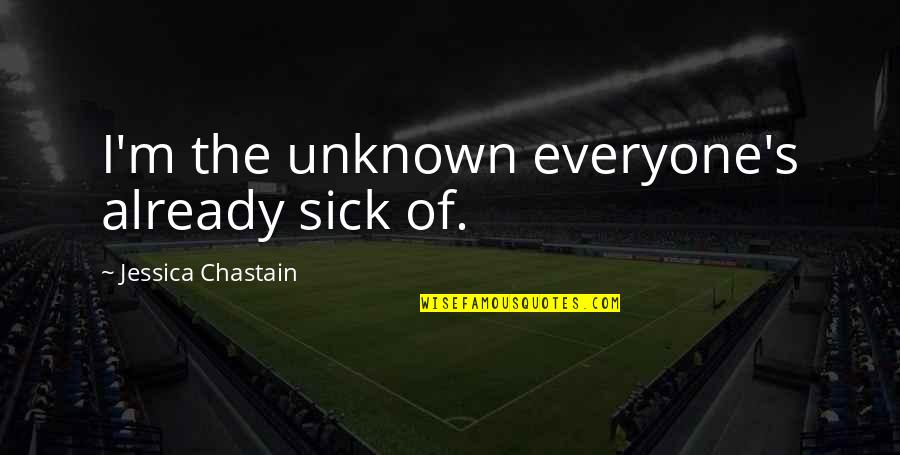 Training Intensity Quotes By Jessica Chastain: I'm the unknown everyone's already sick of. Training Intensity Quotes By Jessica Chastain: I'm the unknown everyone's already sick of.