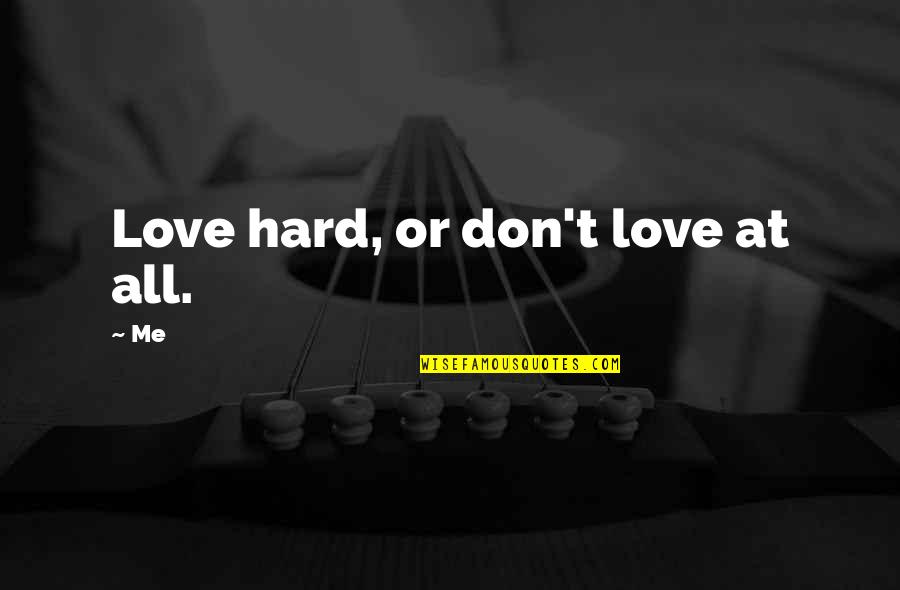 Training Intensity Quotes By Me: Love hard, or don't love at all.