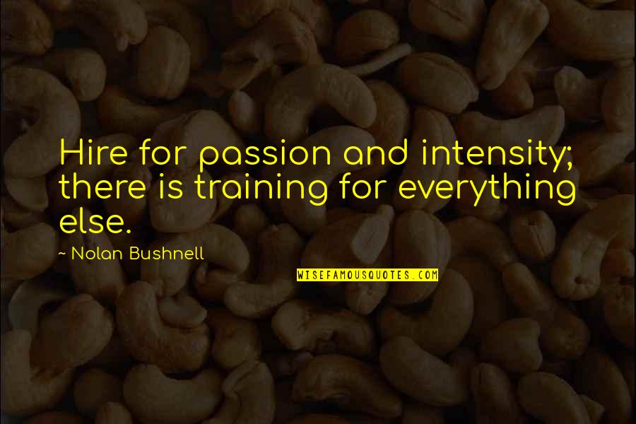 Training Is My Passion Quotes By Nolan Bushnell: Hire for passion and intensity; there is training