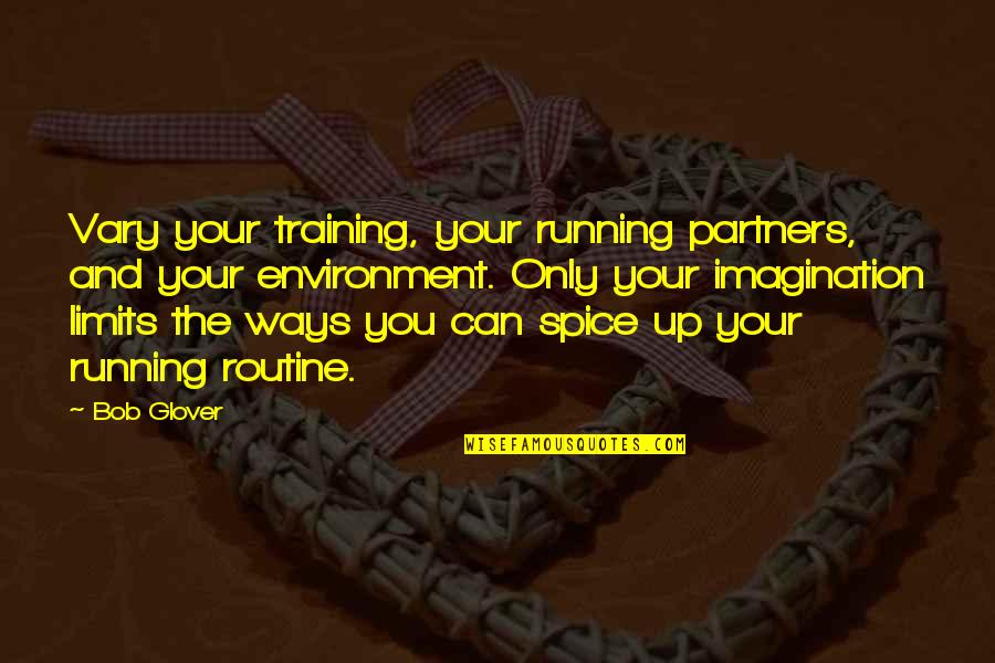 Training Partners Quotes By Bob Glover: Vary your training, your running partners, and your