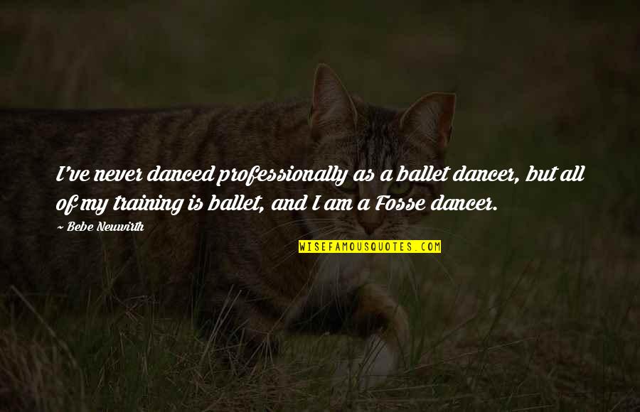 Training Quotes By Bebe Neuwirth: I've never danced professionally as a ballet dancer,