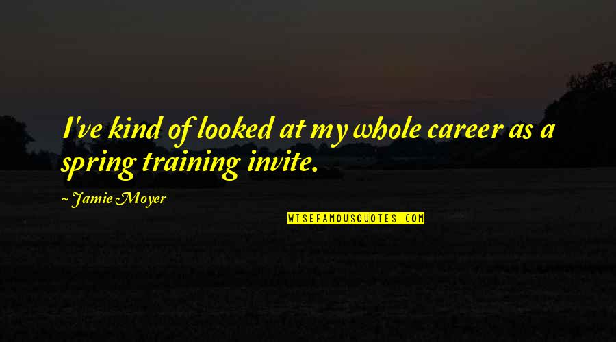 Training Quotes By Jamie Moyer: I've kind of looked at my whole career